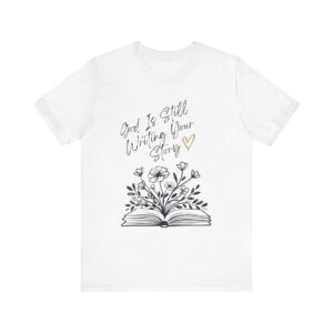 God's Still Writing Your Story T-Shirt | Christian Shirt, Christmas gift, birthdays, everyday wear